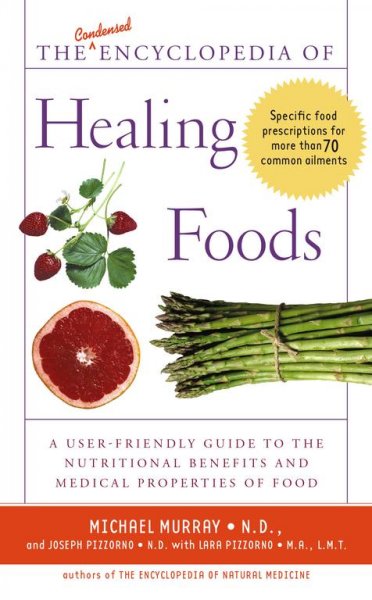 The condensed encyclopedia of healing foods / Michael T. Murray and Joseph E. Pizzorno with Lara Pizzorno.