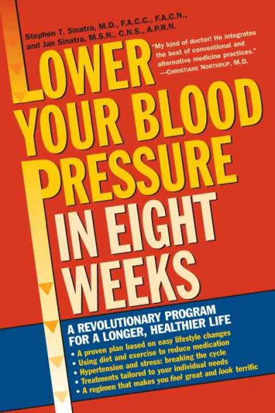 Lower your blood pressure in eight weeks : a revolutionary new program for a longer, healthier life / Stephen T. Sinatra, Jan Sinatra.
