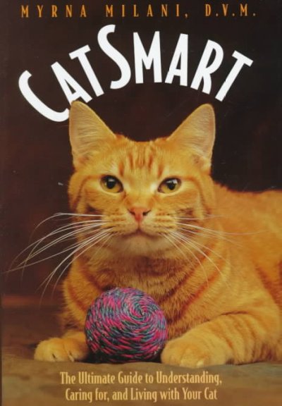 Catsmart : the ultimate guide to understanding, caring for, and living with your cat / Myrna Milani.