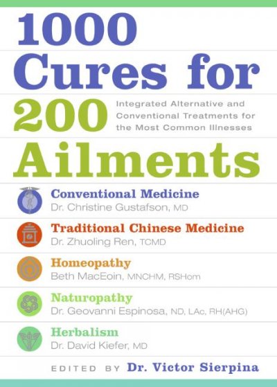 1000 cures for 200 ailments : integrated alternative and conventional treatments for the most common illnesses / consultant editor, Victor Sierpina.
