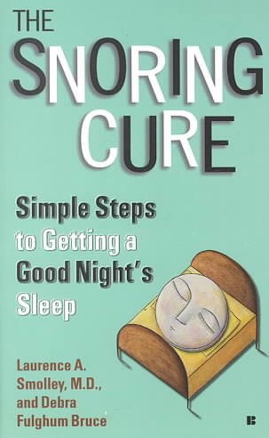 The snoring cure : simple steps to getting a good night's sleep / Laurence A. Smolley and Debra Fulghum Bruce.