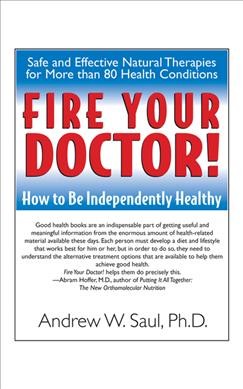 Fire your doctor! : how to be independently healthy / Andrew W. Saul ; foreword by Abram Hoffer.