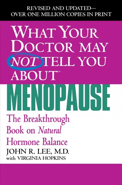 What your doctor may not tell you about menopause : the breakthrough book on natural hormone balance / John R. Lee, with Virginia Hopkins.