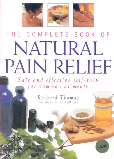 The complete book of natural pain relief / Richard Thomas ; consultant: Peter Albright.
