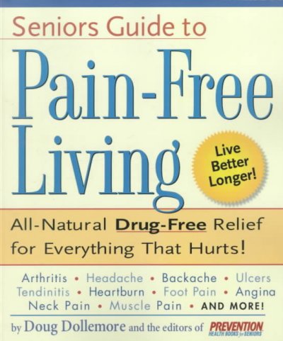 Seniors guide to pain-free living : all-natural drug-free relief for everything that hurts / by Doug Dollemore and the editors of Prevention Health Books for Seniors.