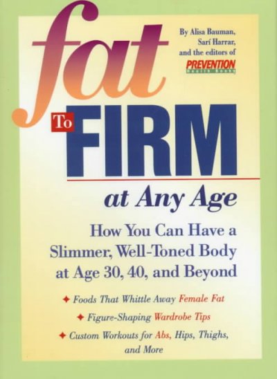 Fat to firm at any age : how you can have a slimmer, well-toned body at age 30, 40, and beyond / by Alisa Bauman, Sari Harrar, and the editors of Prevention Health Books.