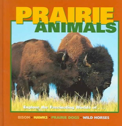 Prairie animals : explore the fascinating worlds of ... bison, hawks, prairie dogs, wild horses.
