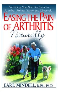 Easing the pain of arthritis naturally : everything you need to know to combat arthritis safely and effectively / Earl L. Mindell.