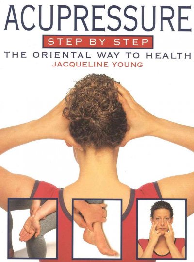 Acupressure step by step : the Oriental way to health / Jacqueline Young.