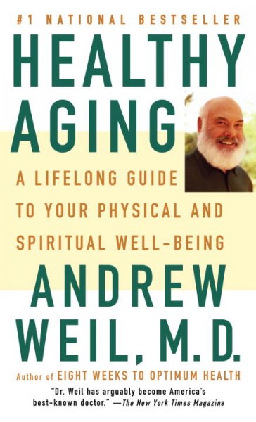Healthy aging : a lifelong guide to your physical and spiritual well-being / Andrew Weil.