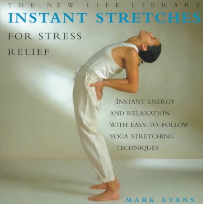 Instant stretches for stress relief : instant energy and relaxation with easy-to-follow yoga stretching techniques / Mark Evans ; special photography Don Last.