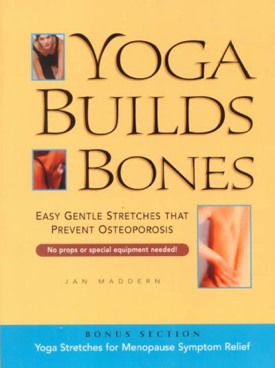 Yoga builds bones : easy gentle stretches that prevent osteoporosis / Jan Maddern.