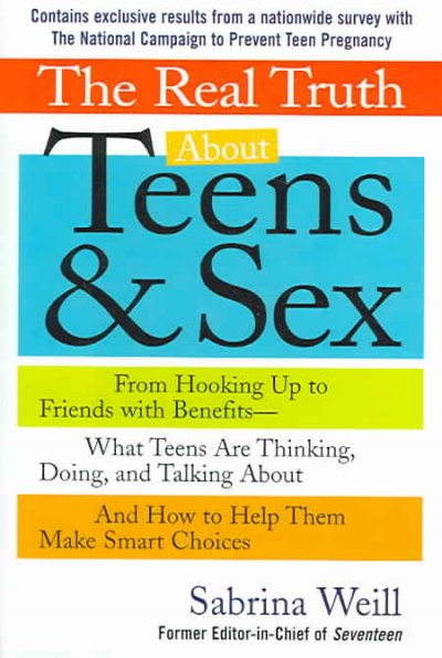 The real truth about teens & sex : from hooking up to friends with benefits : what teens are thinking, doing, and talking about, and how to help them make smart choices / Sabrina Weill.