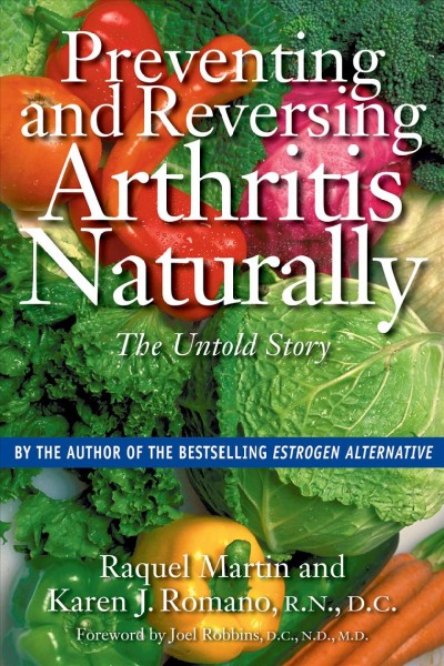 Preventing and reversing arthritis naturally : the untold story / Raquel Martin, with Karen J. Romano ; foreword by Joel Robbins.