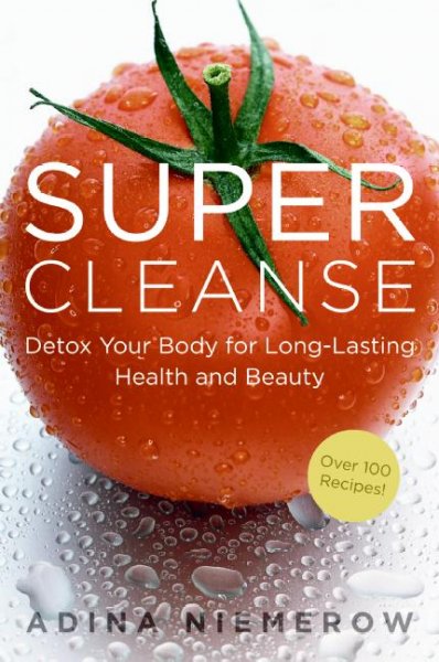 Super cleanse : detox your body for long-lasting health and beauty / Adina Niemerow with Diana Jason.