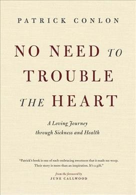No need to trouble the heart : [a loving journey through sickness and health] / Patrick Conlon.