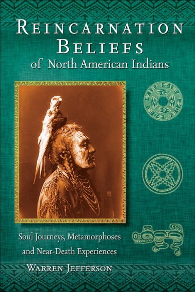 Reincarnation beliefs of North American Indians : soul journeys, metamorphoses, and near-death experiences / Warren Jefferson.