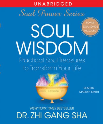 Soul wisdom : [practical soul treasures to transform your life] / Zhi Gang Sha.