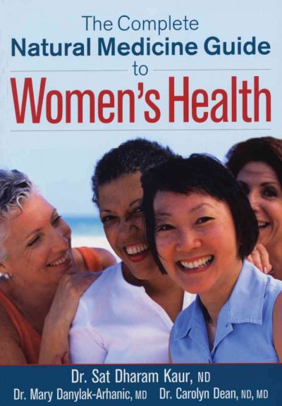 The complete natural medicine guide to women's health / Sat Dharam Kaur, Mary Danylak-Arhanic, Carolyn Dean.