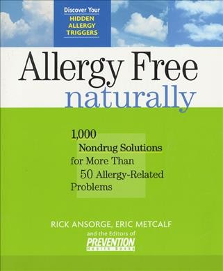 Allergy free naturally : 1,000 nondrug solutions for more than 50 allergy-related problems / Rick Ansorge, Eric Metcalf, and the editors of Prevention Health Books.