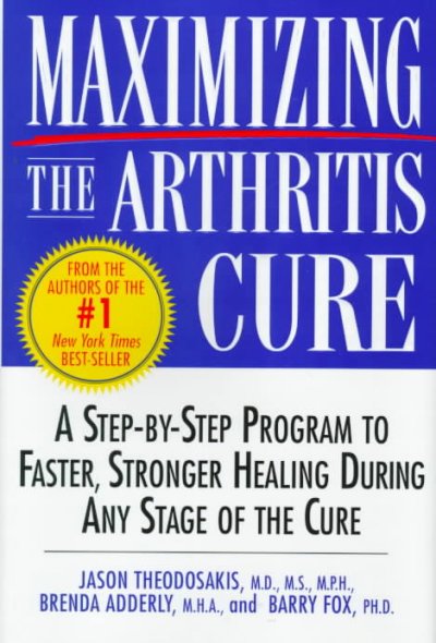Maximizing the arthritis cure : a step-by-step program to faster, stronger healing during any stage of the cure / Jason Theodosakis, Brenda Adderly, and Barry Fox.
