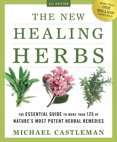 The new healing herbs : the essential guide to more than 125 of nature's most potent herbal remedies / Michael Castleman.