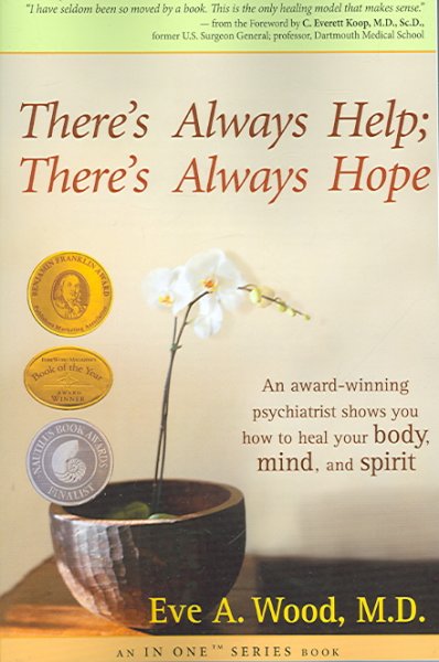 There's always help, there's always hope : an award-winning psychiatrist shows you how to heal your body, mind, and spirit / Eve A.  Wood.