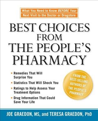 Best choices from the people's pharmacy : what you need to know before your next visit to the doctor or drugstore : remedies that will surprise you, statistics that will shock you, ratings to help assess your treatment options, drug information that could save your life / Joe Graedon and Teresa Graedon.
