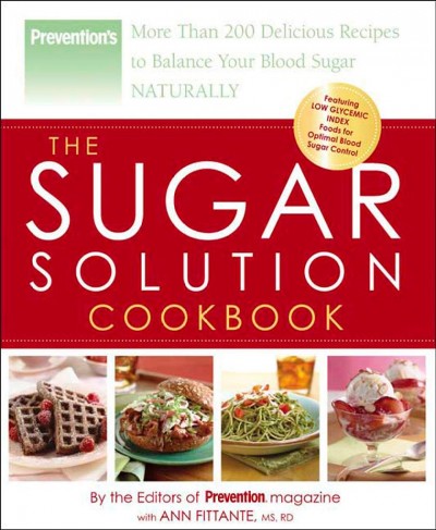 Prevention's the sugar solution cookbook : more than 200 delicious recipes to balance your blood sugar naturally / by the editors of Prevention magazine with Ann Fittante.