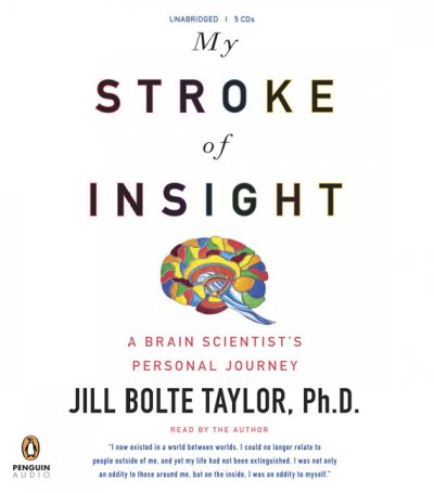 My stroke of insight [sound recording] : a brain scientist's personal story / Jill Bolte Taylor.