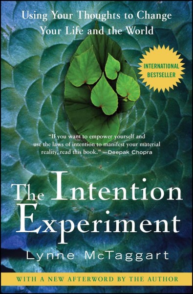 The intention experiment : using your thoughts to change your life and the world / Lynne McTaggart.