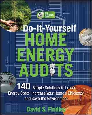 Do-it-yourself home energy audits : 140 simple solutions to lower energy costs, increase your home's efficiency, and save the environment / David S. Findley.