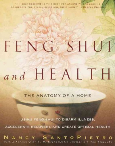 Feng shui and health : the anatomy of a home using Feng Shui to disarm illness, accelerate recovery, and create optimal healing / Nancy SantoPietro.