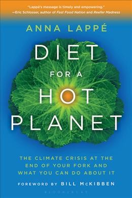 Diet for a hot planet : the climate crisis at the end of your fork and what you can do about it / Anna Lappé ; with a foreword by Bill McKibben.