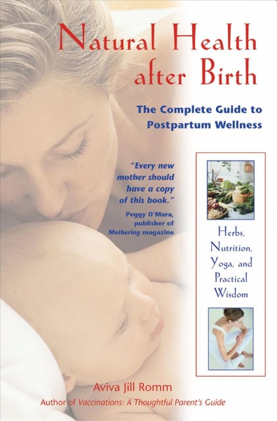 Natural health after birth : the complete guide to postpartum wellness.
