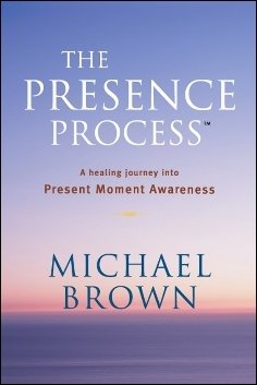 Presence process :, The : a healing journey into present moment awareness.
