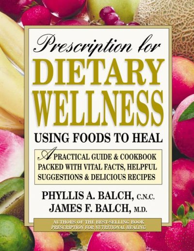 Prescription for dietary wellness : using foods to heal / Phyllis A. Balch, James F. Balch.