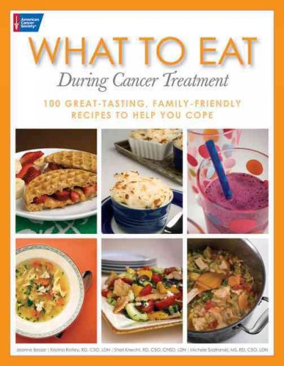 What to eat during cancer treatment : 100 great-tasting, family-friendly recipes to help you cope / Jeanne Besser ... (et al.).
