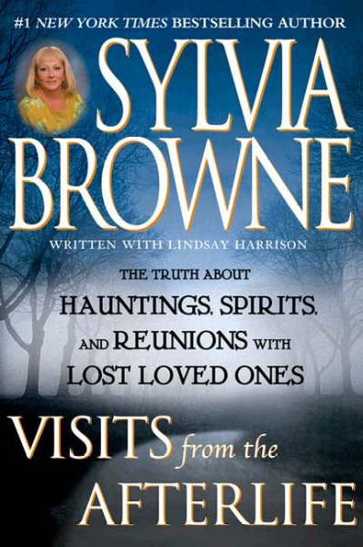 Visits from the afterlife : the truth about hauntings, spirits, and reunions with lost loved ones / by Sylvia Browne and Lindsay Harrison.