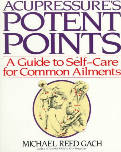 Acupressure's potent points : a guide to self-care for common ailments / Michael Reed Gach.