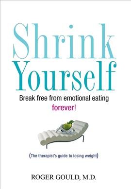 Shrink yourself: break free from emotional eating forever!.