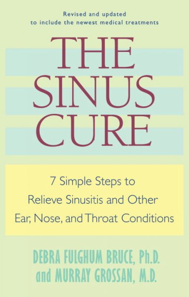 The sinus cure : seven simple steps to relieve sinusitis and other ear, nose, and throat conditions / Debra Fulghum Bruce &  Murray Grossan.