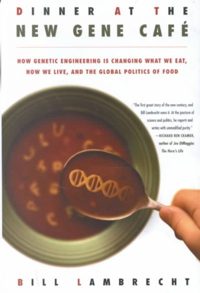 Dinner at the new gene cafe : how genetic engineering is changing what we eat, how we live, and the global politics of food / Bill Lambrecht.