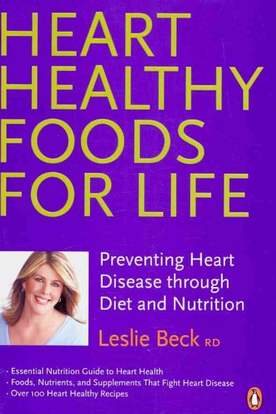 Heart healthy foods for life : preventing heart disease through diet and nutrition / Leslie Beck ; Michelle Gelok, recipe development and nutritional analysis.
