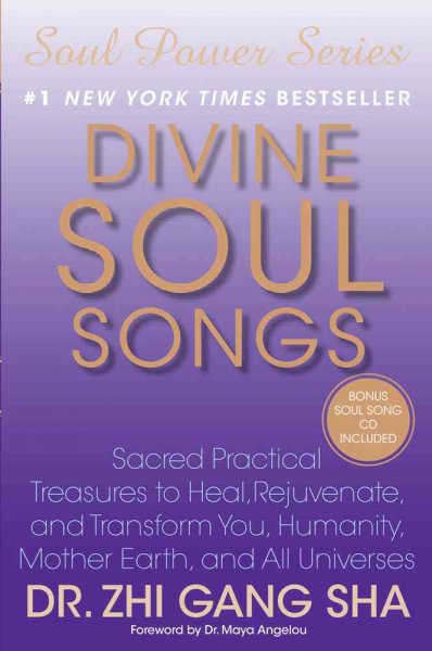 Divine soul songs : sacred practical treasures to heal, rejuvenate, and transform you, humanity, Mother Earth, and all universes / Zhi Gang Sha.