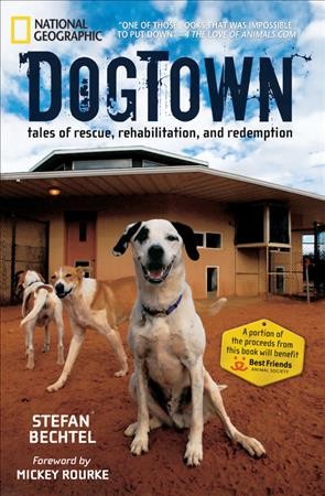Dogtown : tales of rescue, rehabilitation, and redemption / Stefan Bechtel.