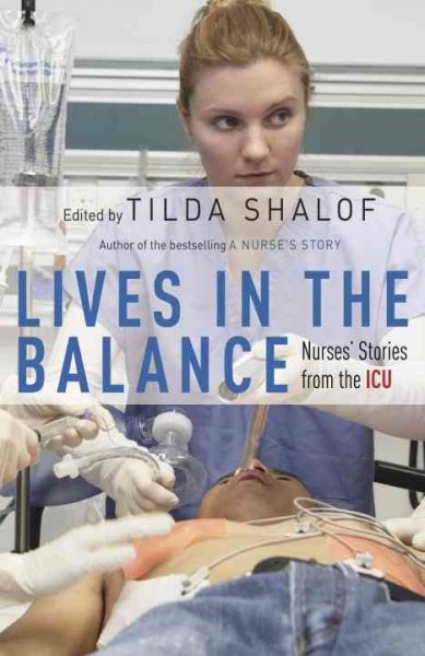 Lives in the balance : nurses' stories from the ICU / Tilda Shalof, editor.