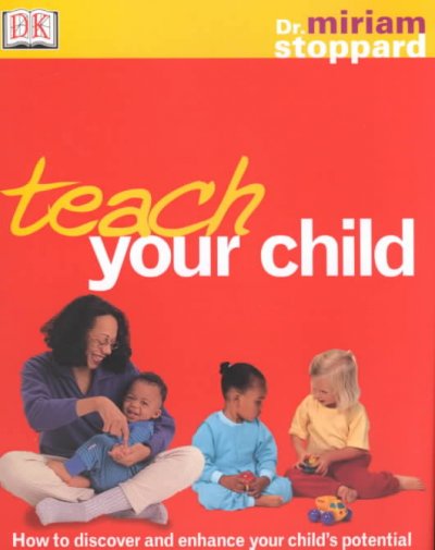 Teach your child : how to discover and enhance your child's potential / Miriam Stoppard.