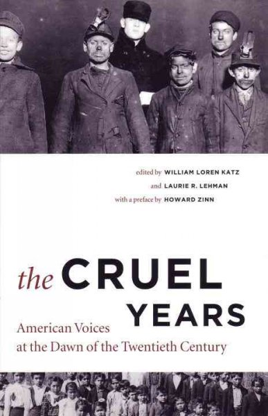 The cruel years : American voices at the dawn of the twentieth century / edited by William Loren Katz and Laurie R. Lehman ; [with a preface by Howard Zinn].