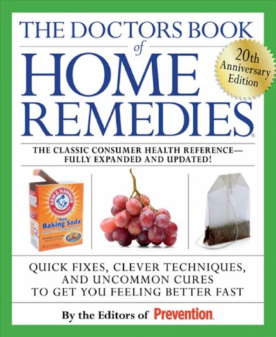 The doctors book of home remedies : quick fixes, clever techniques, and uncommon cures to get you feeling better fast / by the editors of Prevention.
